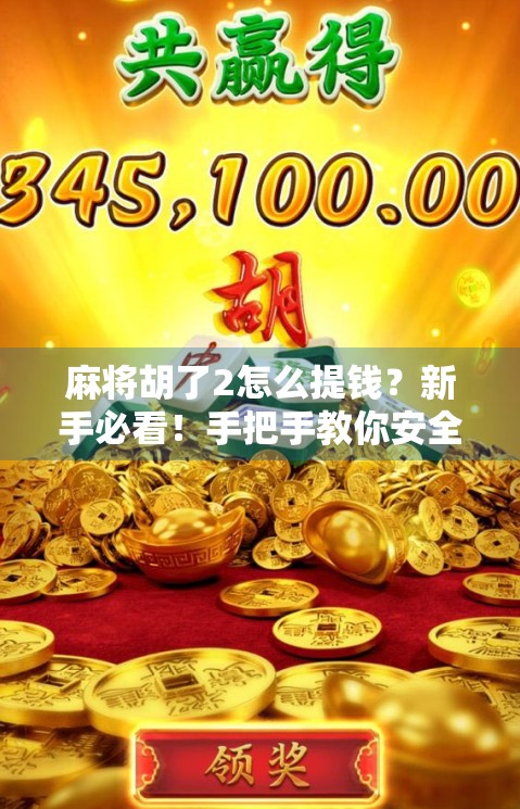 麻将胡了2怎么提钱？新手必看！手把手教你安全提现全流程！