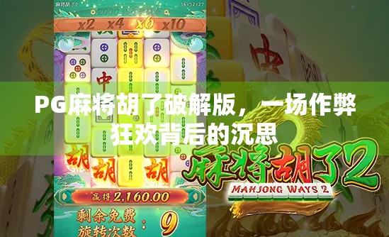 PG麻将胡了破解版，一场作弊狂欢背后的沉思