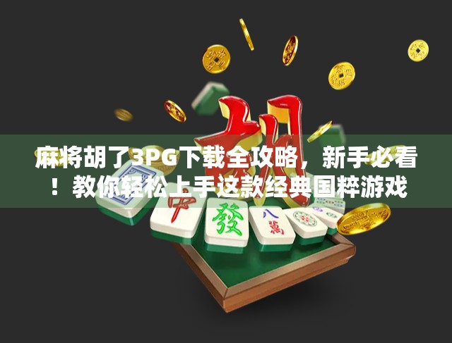 麻将胡了3PG下载全攻略，新手必看！教你轻松上手这款经典国粹游戏