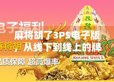 麻将胡了3PS电子版,从线下到线上的牌桌革命,你真的准备好了吗?