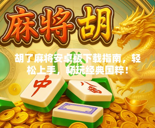 胡了麻将安卓版下载指南，轻松上手，畅玩经典国粹！