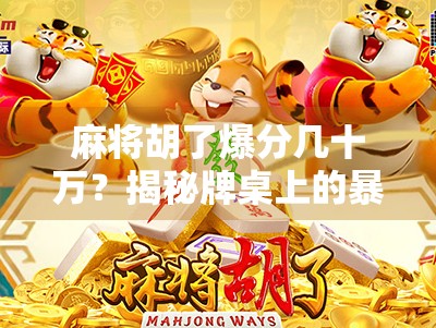 麻将胡了爆分几十万？揭秘牌桌上的暴富神话背后的真实代价