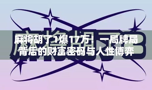 麻将胡了1爆17万!一局牌局背后的财富密码与人性博弈