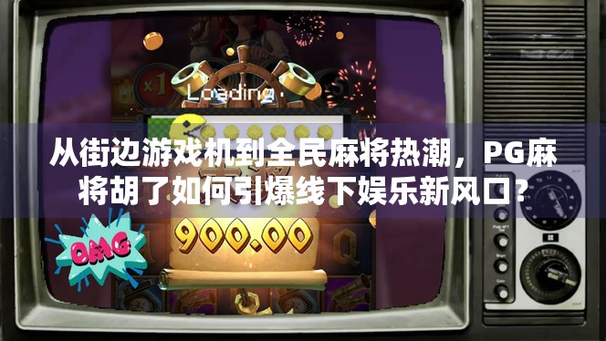 从街边游戏机到全民麻将热潮,PG麻将胡了如何引爆线下娱乐新风口?