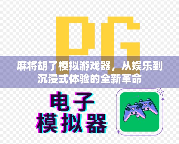 麻将胡了模拟游戏器,从娱乐到沉浸式体验的全新革命 麻将胡了模拟游戏器,从娱乐到沉浸式体验的全新革命