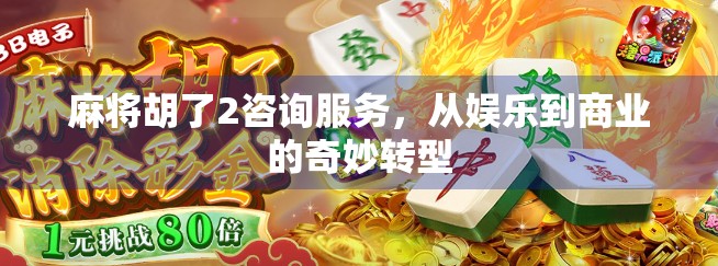 麻将胡了2咨询服务，从娱乐到商业的奇妙转型