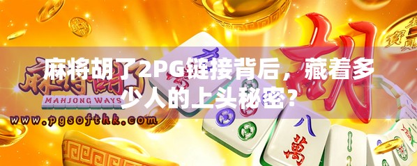 麻将胡了2PG链接背后,藏着多少人的上头秘密? 麻将胡了2PG链接背后,藏着多少人的上头秘密?
