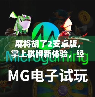 麻将胡了2安卓版,掌上棋牌新体验,经典玩法也能玩出新花样! 麻将胡了2安卓版,掌上棋牌新体验,经典玩法也能玩出新花样!