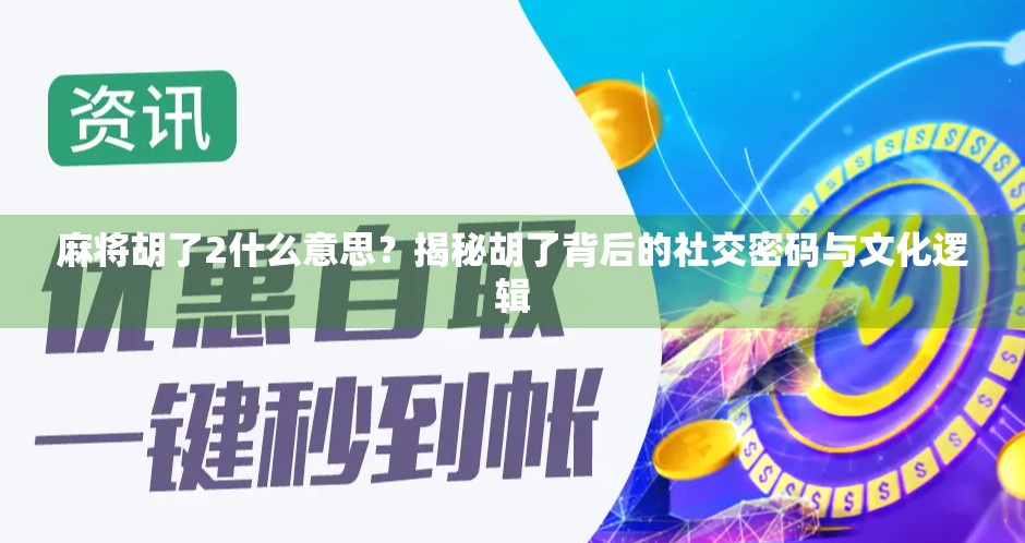 麻将胡了2什么意思？揭秘胡了背后的社交密码与文化逻辑