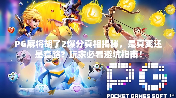 PG麻将胡了2爆分真相揭秘,是真爽还是套路?玩家必看避坑指南! PG麻将胡了2爆分真相揭秘,是真爽还是套路?玩家必看避坑指南!