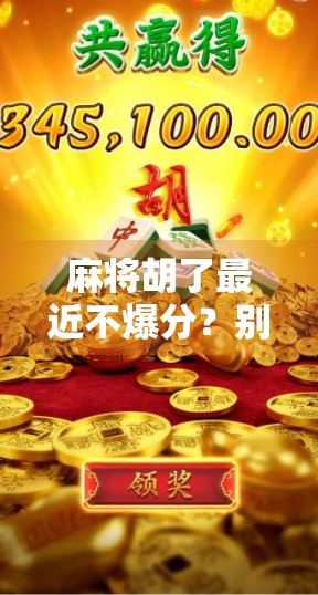 麻将胡了最近不爆分?别急,这背后藏着你没看懂的冷门玄机 麻将胡了最近不爆分?别急,这背后藏着你没看懂的冷门玄机
