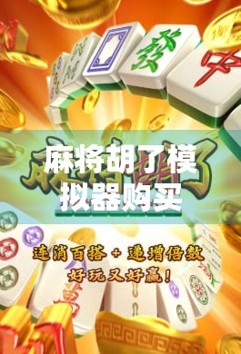 麻将胡了模拟器购买指南，新手入门与进阶玩家必看的实用攻略