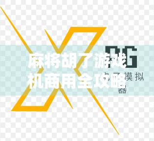 麻将胡了游戏机商用全攻略，从选址到盈利，新手也能轻松上手！