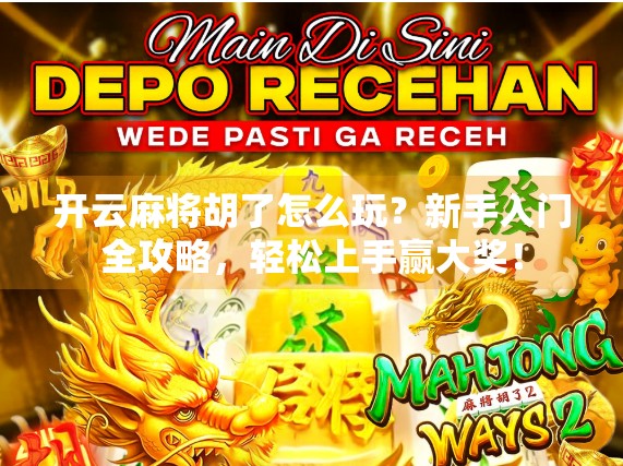 开云麻将胡了怎么玩?新手入门全攻略,轻松上手赢大奖! 开云麻将胡了怎么玩?新手入门全攻略,轻松上手赢大奖!