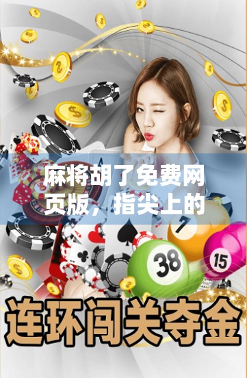 麻将胡了免费网页版,指尖上的国粹狂欢,你还在等什么? 麻将胡了免费网页版,指尖上的国粹狂欢,你还在等什么?