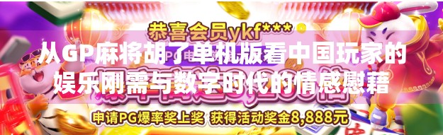 从GP麻将胡了单机版看中国玩家的娱乐刚需与数字时代的情感慰藉