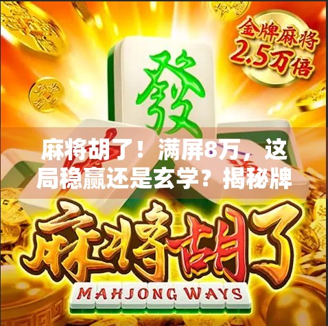 麻将胡了!满屏8万,这局稳赢还是玄学?揭秘牌桌上最刺激的数字魔法 麻将胡了!满屏8万,这局稳赢还是玄学?揭秘牌桌上最刺激的数字魔法