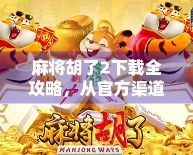 麻将胡了2下载全攻略,从官方渠道到常见陷阱,新手必看! 麻将胡了2下载全攻略,从官方渠道到常见陷阱,新手必看!