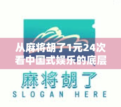 从麻将胡了1元24次看中国式娱乐的底层逻辑，小钱大乐，是瘾还是解药？
