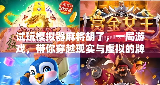 试玩模拟器麻将胡了，一局游戏，带你穿越现实与虚拟的牌桌江湖