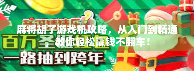 麻将胡了游戏机攻略，从入门到精通，教你轻松赢钱不翻车！