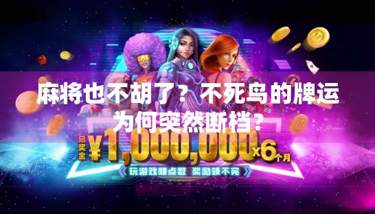 麻将也不胡了?不死鸟的牌运为何突然断档? 麻将也不胡了?不死鸟的牌运为何突然断档?