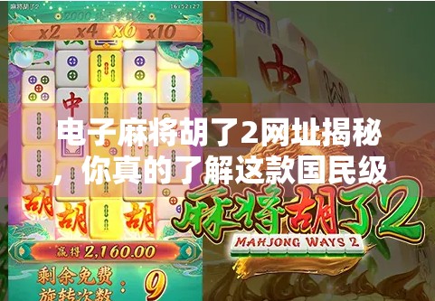 电子麻将胡了2网址揭秘,你真的了解这款国民级手游吗? 电子麻将胡了2网址揭秘,你真的了解这款国民级手游吗?