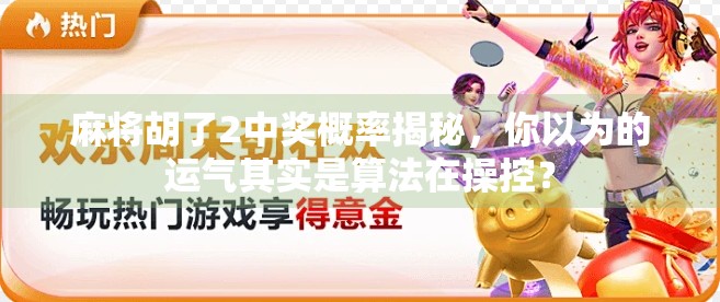 麻将胡了2中奖概率揭秘,你以为的运气其实是算法在操控? 麻将胡了2中奖概率揭秘,你以为的运气其实是算法在操控?