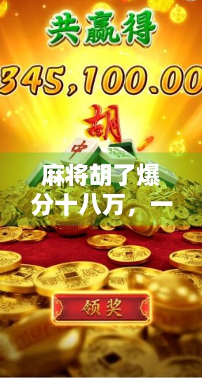 麻将胡了爆分十八万，一场运气与策略的博弈，背后藏着多少你不知道的真相？