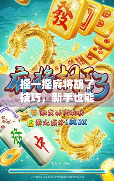 摇一摇麻将胡了技巧，新手也能秒变老手的5大秘籍！