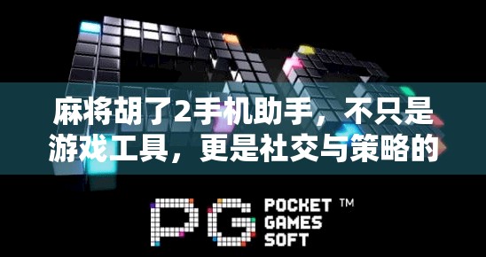 麻将胡了2手机助手,不只是游戏工具,更是社交与策略的智慧引擎 麻将胡了2手机助手,不只是游戏工具,更是社交与策略的智慧引擎