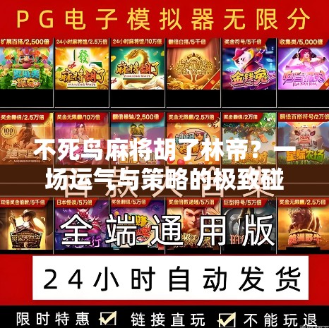 不死鸟麻将胡了林帝？一场运气与策略的极致碰撞！
