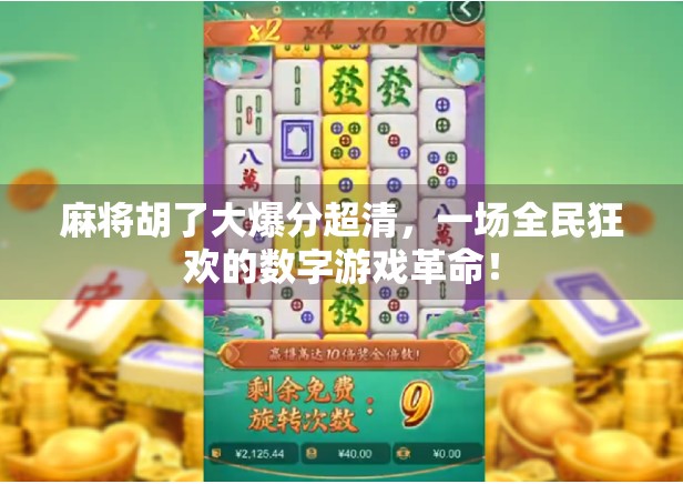 麻将胡了大爆分超清,一场全民狂欢的数字游戏革命! 麻将胡了大爆分超清,一场全民狂欢的数字游戏革命!