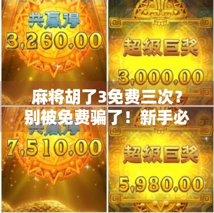 麻将胡了3免费三次？别被免费骗了！新手必看的防坑指南！