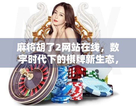 麻将胡了2网站在线，数字时代下的棋牌新生态，是娱乐还是陷阱？