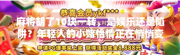 麻将胡了10块一转，是娱乐还是陷阱？年轻人的小赌怡情正在悄悄变味