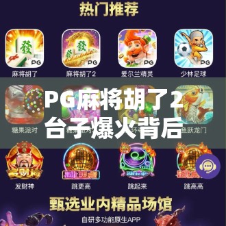 PG麻将胡了2台子爆火背后，为何这款土味游戏成了年轻人的新宠？