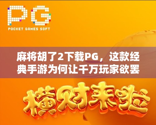 麻将胡了2下载PG，这款经典手游为何让千万玩家欲罢不能？