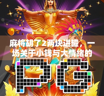 麻将胡了2两块进罐，一场关于小钱与大情绪的市井人生记录