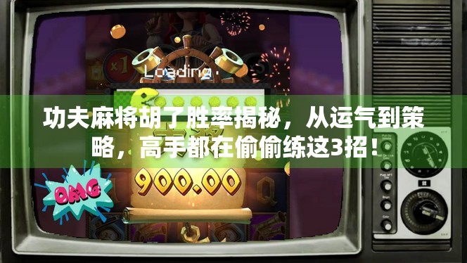 功夫麻将胡了胜率揭秘，从运气到策略，高手都在偷偷练这3招！