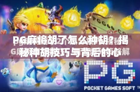 PG麻将胡了怎么种胡？揭秘种胡技巧与背后的心理博弈！