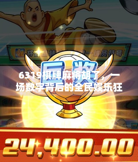6319棋牌麻将胡了，一场数字背后的全民娱乐狂欢