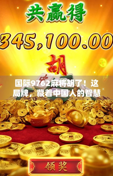 国际9762麻将胡了！这局牌，藏着中国人的智慧密码！