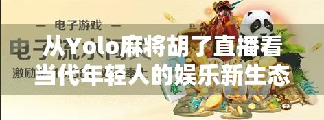 从Yolo麻将胡了直播看当代年轻人的娱乐新生态，在虚拟牌桌上寻找真实快乐