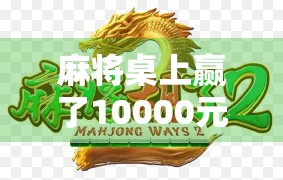麻将桌上赢了10000元，我却笑不出来，一场小胜背后的代价