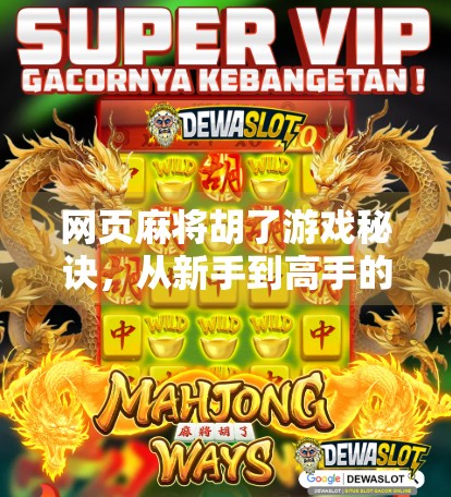 网页麻将胡了游戏秘诀，从新手到高手的5大实战技巧，轻松上分不翻车！