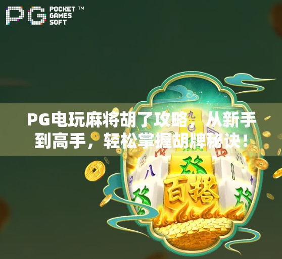 PG电玩麻将胡了攻略，从新手到高手，轻松掌握胡牌秘诀！