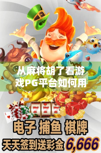 从麻将胡了看游戏PG平台如何用轻量化玩法撬动全民娱乐市场