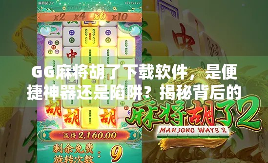 GG麻将胡了下载软件，是便捷神器还是陷阱？揭秘背后的真实体验