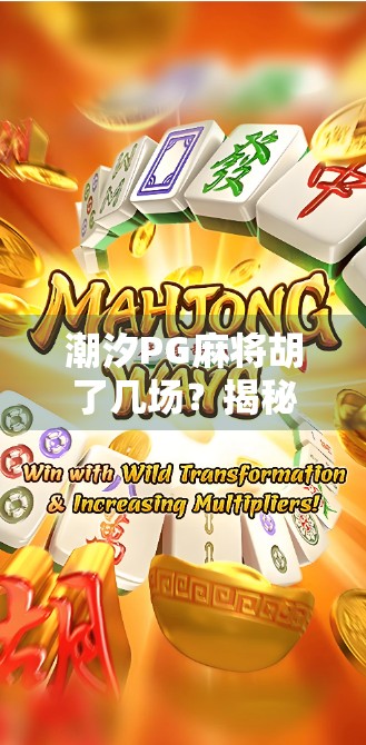 潮汐PG麻将胡了几场？揭秘麻坛黑马的连胜密码！